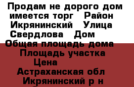 Продам не дорого дом имеется торг › Район ­ Икрянинский › Улица ­ Свердлова › Дом ­ 58 › Общая площадь дома ­ 55 › Площадь участка ­ 3 › Цена ­ 550 000 - Астраханская обл., Икрянинский р-н, Оранжереи с. Недвижимость » Дома, коттеджи, дачи продажа   